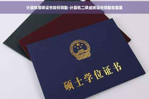 计算机等级证书如何领取-计算机二级成绩证书领取在哪里
