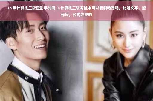 19年计算机二级证到手时间,1.计算机二级考试中可以复制粘贴吗,比如文字,域代码,公式之类的 19年计算机二级证到手时间,1.计算机二级考试中可以复制粘贴吗,比如文字,域代码,公式之类的