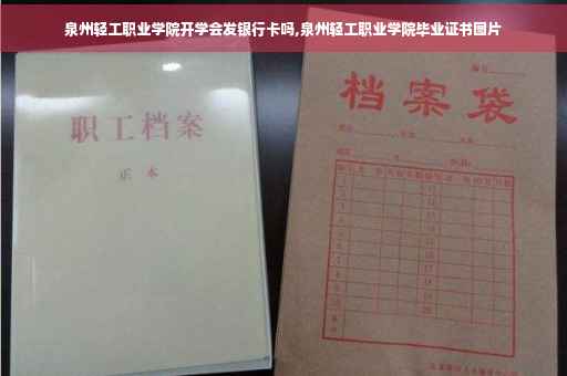 泉州轻工职业学院开学会发银行卡吗,泉州轻工职业学院毕业证书图片