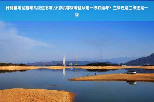 计算机考试能考几级证书啊,计算机等级考试从哪一级开始考？三级还是二级还是一级