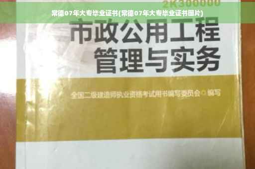 常德07年大专毕业证书(常德07年大专毕业证书图片)