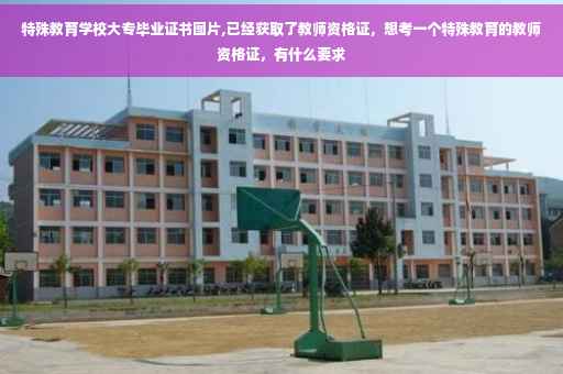 特殊教育学校大专毕业证书图片,已经获取了教师资格证，想考一个特殊教育的教师资格证，有什么要求