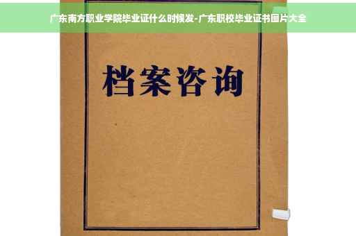 广东南方职业学院毕业证什么时候发-广东职校毕业证书图片大全