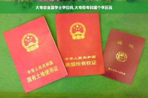 大专毕业算学士学位吗,大专和专科哪个学历高