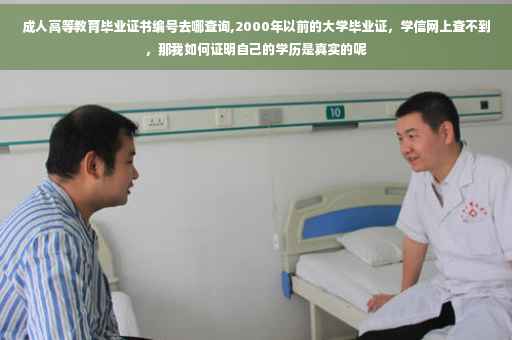 成人高等教育毕业证书编号去哪查询,2000年以前的大学毕业证，学信网上查不到，那我如何证明自己的学历是真实的呢
