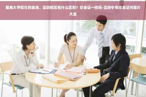 暨南大学和它的珠海、深圳校区有什么区别？毕业证一样吗-深圳中专毕业证书图片大全