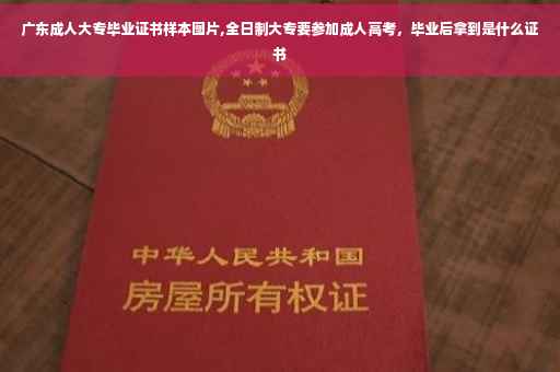 广东成人大专毕业证书样本图片,全日制大专要参加成人高考,毕业后拿到是什么证书 广东成人大专毕业证书样本图片,全日制大专要参加成人高考,毕业后拿到是什么证书