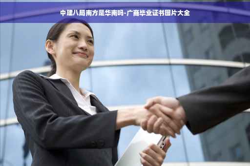 中建八局南方是华南吗-广商毕业证书图片大全