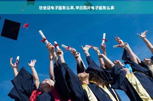 毕业证电子版怎么弄,学历照片电子版怎么弄