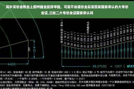 高中没毕业想去上郑州商业技师学院，可是不知道毕业后是否发国家承认的大专毕业证,三加二大专毕业证国家承认吗