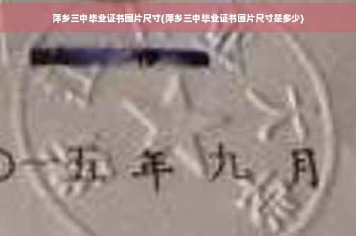 萍乡三中毕业证书图片尺寸(萍乡三中毕业证书图片尺寸是多少)