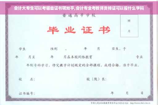 会计大专生可以考哪些证书呢知乎,会计专业考教师资格证可以报什么学科