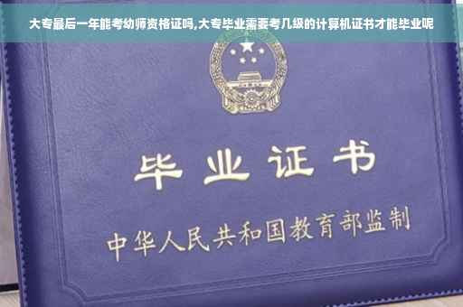 大专最后一年能考幼师资格证吗,大专毕业需要考几级的计算机证书才能毕业呢