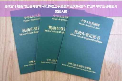 湖北省十堰市竹山县啥时候可以办理二手房房产证交易过户-竹山中学毕业证书图片高清大图