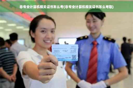 非专业计算机相关证书怎么考(非专业计算机相关证书怎么考取)