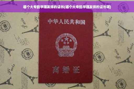 哪个大专能学理发师的证书(哪个大专能学理发师的证书呢)
