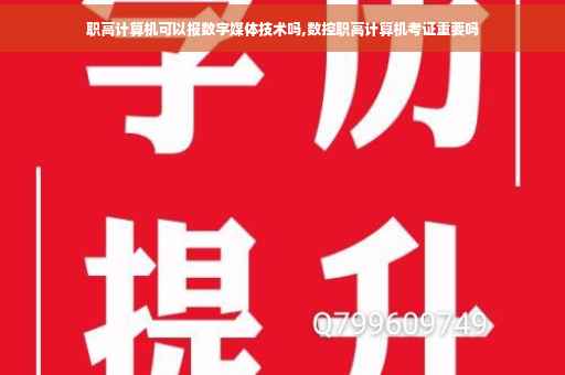 职高计算机可以报数字媒体技术吗,数控职高计算机考证重要吗
