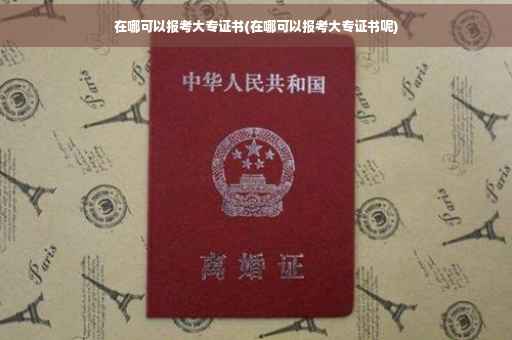 在哪可以报考大专证书(在哪可以报考大专证书呢)