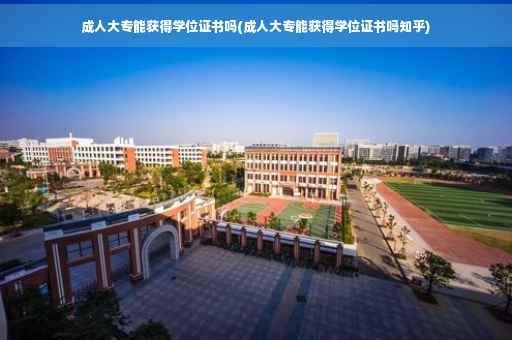 成人大专能获得学位证书吗(成人大专能获得学位证书吗知乎)