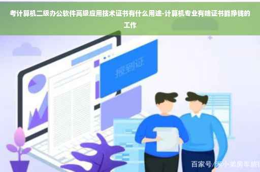 考计算机二级办公软件高级应用技术证书有什么用途-计算机专业有啥证书能挣钱的工作