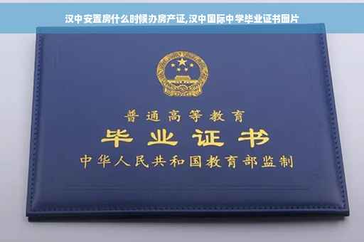 汉中安置房什么时候办房产证,汉中国际中学毕业证书图片 汉中安置房什么时候办房产证,汉中国际中学毕业证书图片