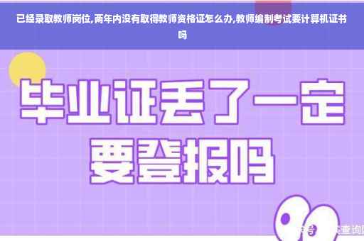 已经录取教师岗位,两年内没有取得教师资格证怎么办,教师编制考试要计算机证书吗