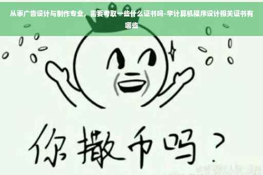 从事广告设计与制作专业，需要考取一些什么证书吗-学计算机程序设计相关证书有哪些