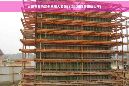 3 证书考的是全日制大专吗(3证书可以考哪些大学)