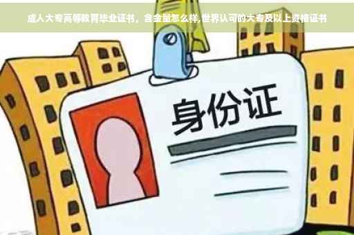 成人大专高等教育毕业证书，含金量怎么样,世界认可的大专及以上资格证书