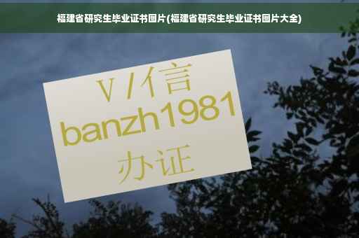 福建省研究生毕业证书图片(福建省研究生毕业证书图片大全)