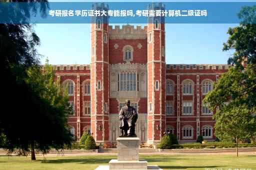 考研报名学历证书大专能报吗,考研需要计算机二级证吗