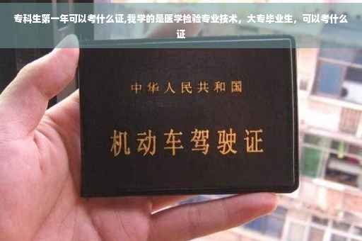 专科生第一年可以考什么证,我学的是医学检验专业技术,大专毕业生,可以考什么证 专科生第一年可以考什么证,我学的是医学检验专业技术,大专毕业生,可以考什么证