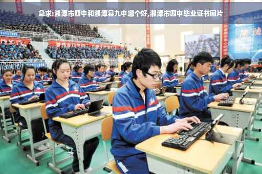 急求:湘潭市四中和湘潭县九中哪个好,湘潭市四中毕业证书图片 急求:湘潭市四中和湘潭县九中哪个好,湘潭市四中毕业证书图片