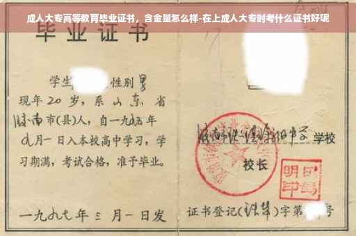 成人大专高等教育毕业证书，含金量怎么样-在上成人大专时考什么证书好呢