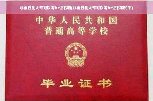 非全日制大专可以考hr证书嘛(非全日制大专可以考hr证书嘛知乎)