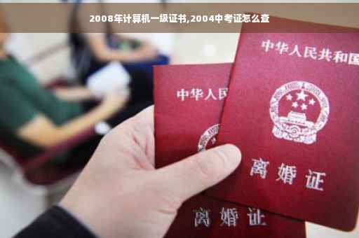 2008年计算机一级证书,2004中考证怎么查