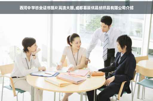 西河中学毕业证书图片高清大图,成都暮晨优品纺织品有限公司介绍