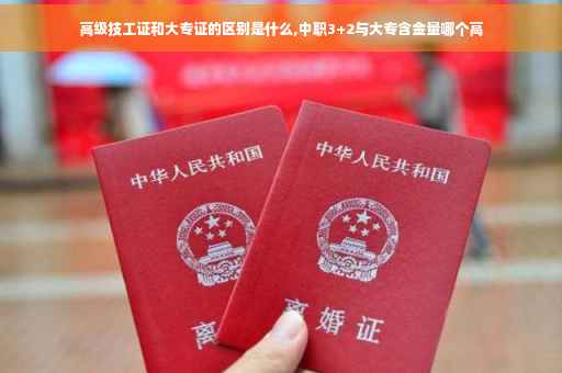 高级技工证和大专证的区别是什么,中职3+2与大专含金量哪个高