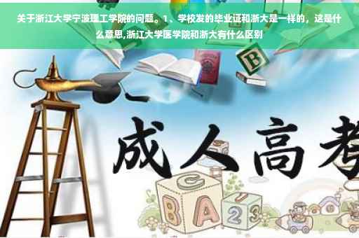关于浙江大学宁波理工学院的问题。1、学校发的毕业证和浙大是一样的，这是什么意思,浙江大学医学院和浙大有什么区别