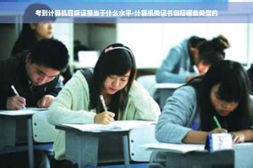 考到计算机四级证相当于什么水平-计算机类证书包括哪些类型的