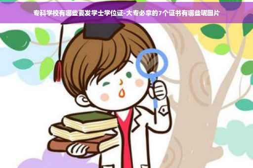 专科学校有哪些要发学士学位证-大专必拿的7个证书有哪些呢图片