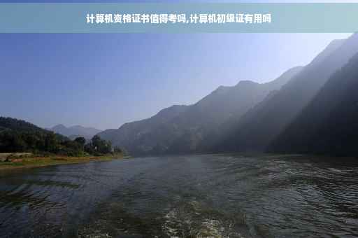 计算机资格证书值得考吗,计算机初级证有用吗
