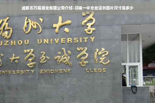 成都市万福酒业有限公司介绍-邛崃一中毕业证书图片尺寸是多少
