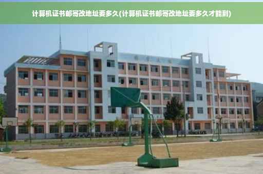 计算机证书邮寄改地址要多久(计算机证书邮寄改地址要多久才能到)