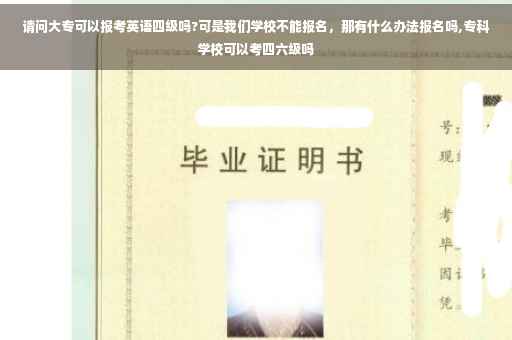 请问大专可以报考英语四级吗?可是我们学校不能报名，那有什么办法报名吗,专科学校可以考四六级吗