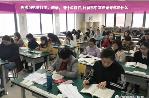 想练习电脑打字，速录。用什么软件,计算机中文速录考试是什么