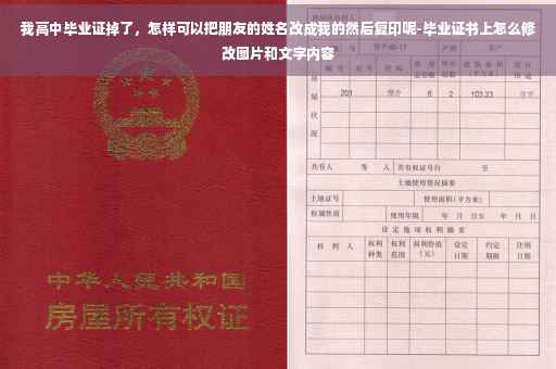 我高中毕业证掉了，怎样可以把朋友的姓名改成我的然后复印呢-毕业证书上怎么修改图片和文字内容