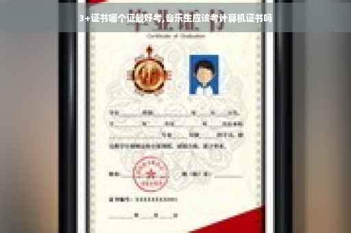 3+证书哪个证最好考,音乐生应该考计算机证书吗