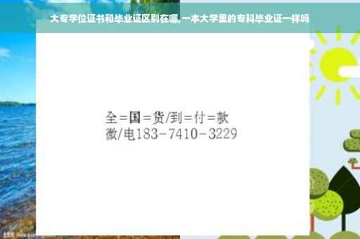 大专学位证书和毕业证区别在哪,一本大学里的专科毕业证一样吗