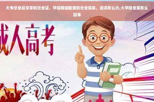 大专毕业后没拿到毕业证，学信网却能查到毕业信息，应该怎么办,大学结业是怎么回事